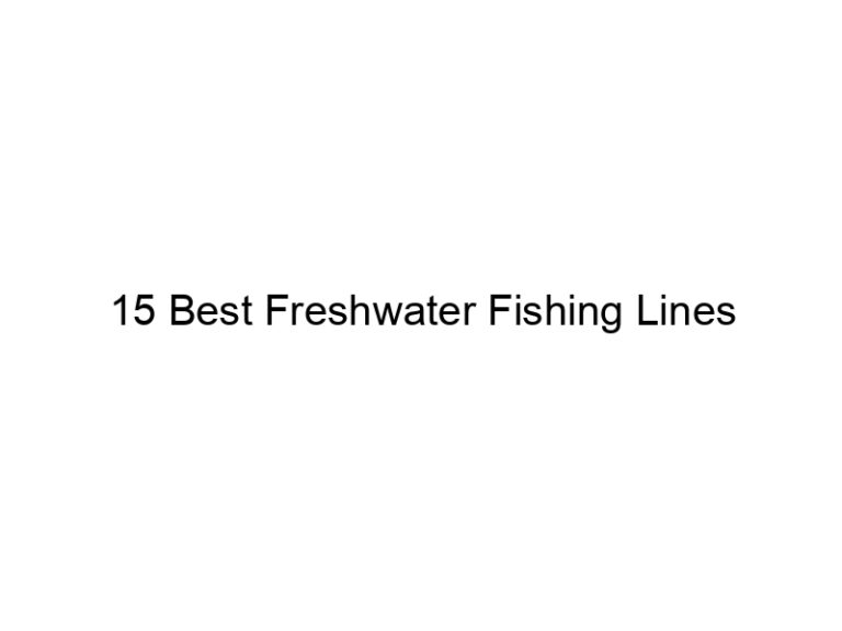 15 best freshwater fishing lines 20964