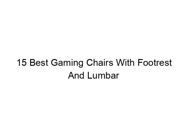 15 best gaming chairs with footrest and lumbar support 5541