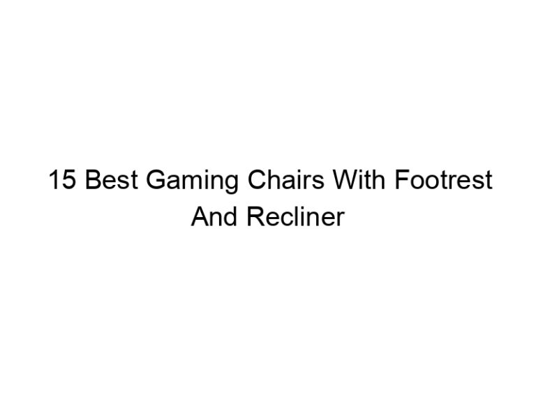 15 best gaming chairs with footrest and recliner 5557