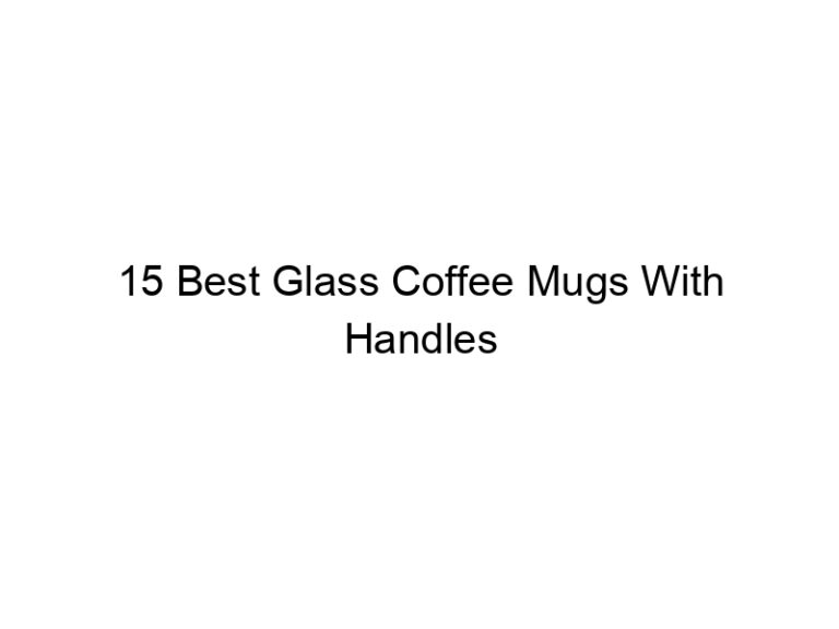 15 best glass coffee mugs with handles 5668