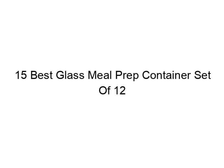 15 best glass meal prep container set of 12 5012