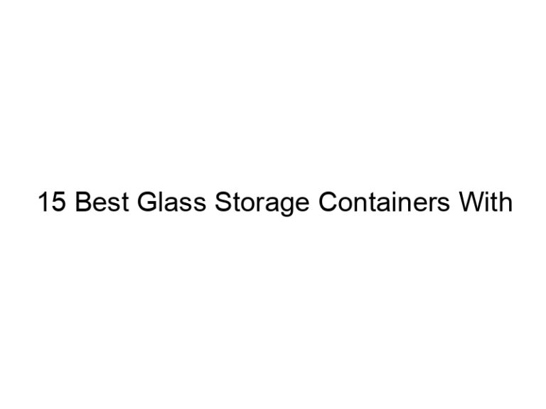 15 best glass storage containers with plastic free lids 6696