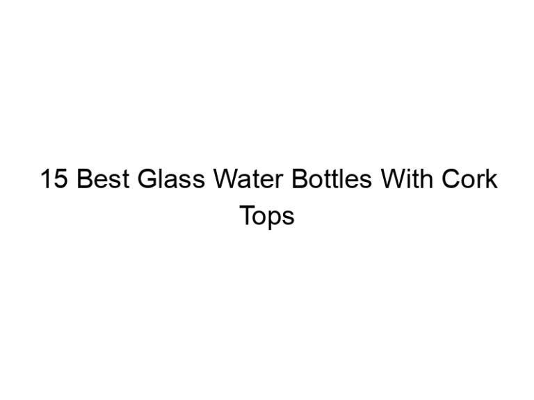 15 best glass water bottles with cork tops 6733