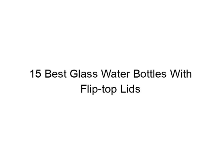 15 best glass water bottles with flip top lids 6682