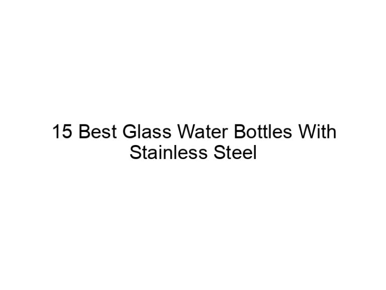 15 best glass water bottles with stainless steel lids 6638