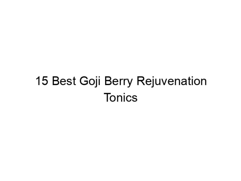 15 best goji berry rejuvenation tonics 30357