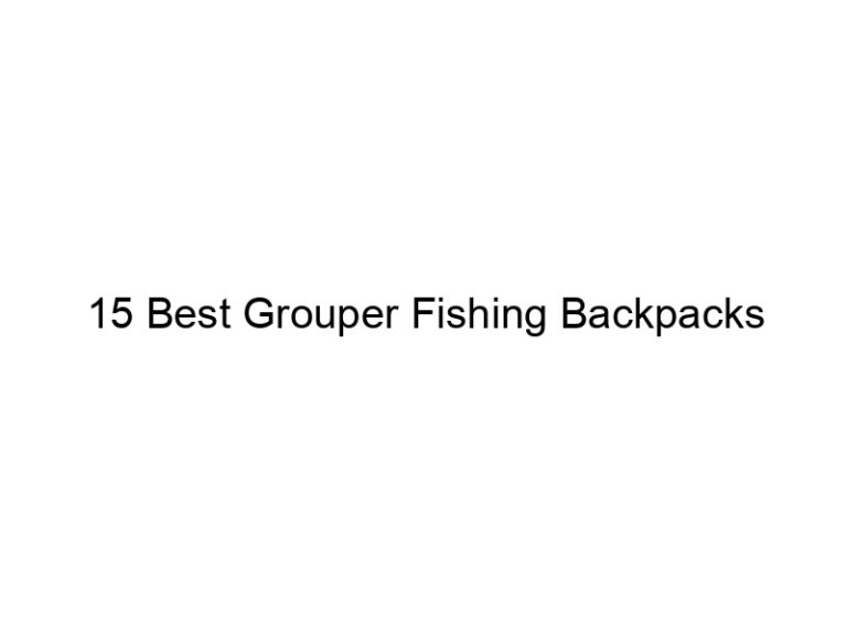 15 best grouper fishing backpacks 20977
