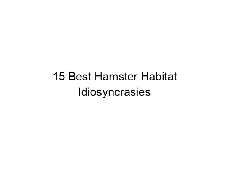 15 best hamster habitat idiosyncrasies 23460