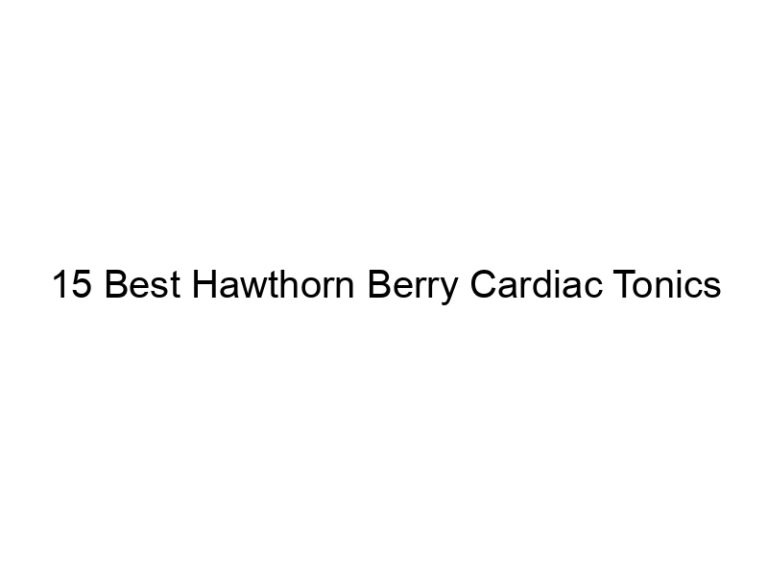 15 best hawthorn berry cardiac tonics 30255