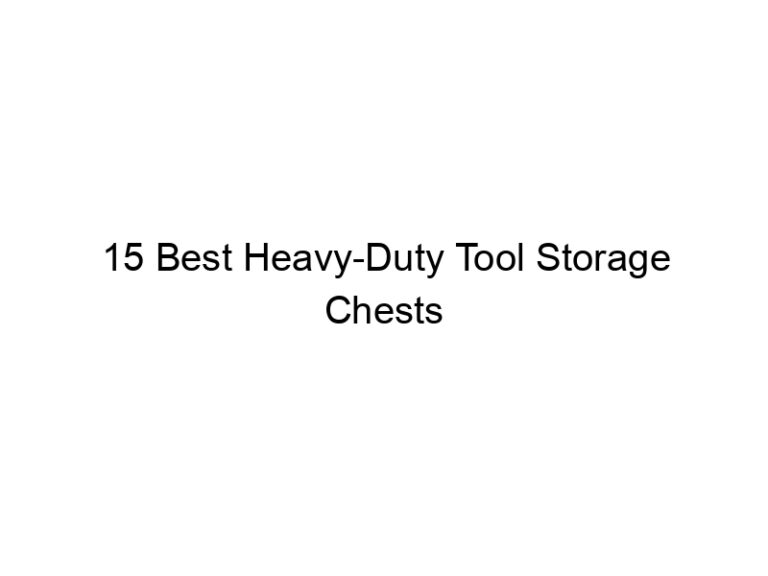 15 best heavy duty tool storage chests 10779