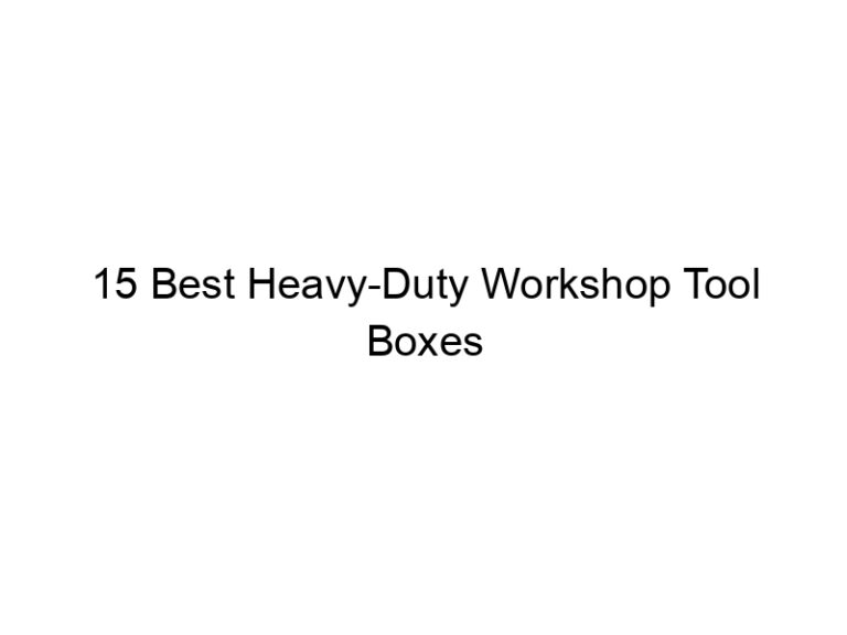 15 best heavy duty workshop tool boxes 10898