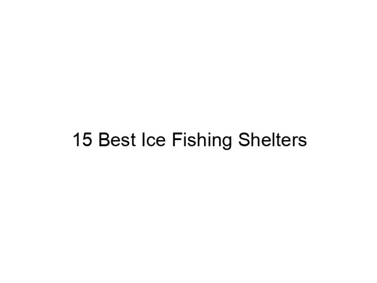 15 best ice fishing shelters 21455
