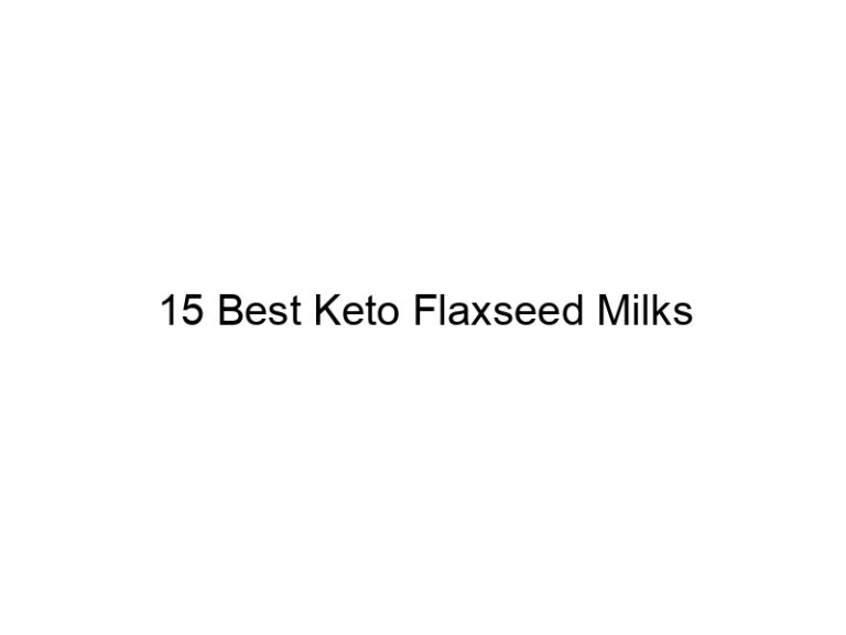 15 best keto flaxseed milks 22028