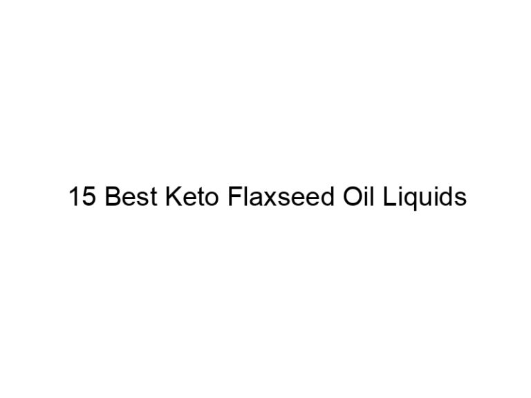 15 best keto flaxseed oil liquids 22148