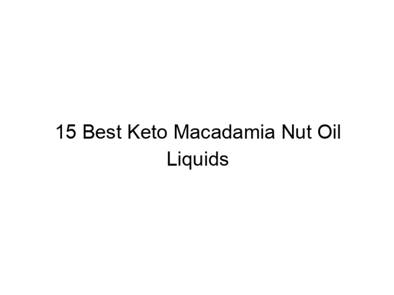 15 best keto macadamia nut oil liquids 22132