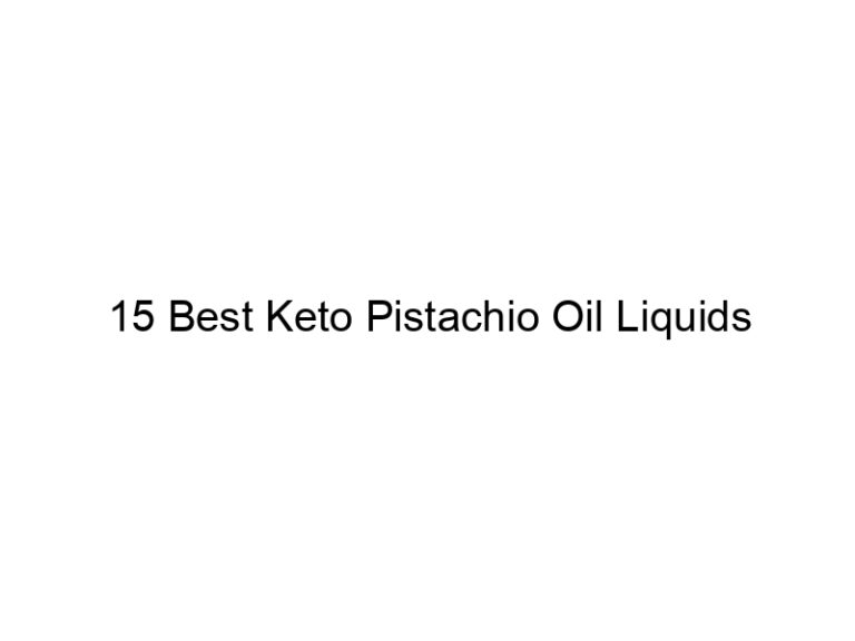 15 best keto pistachio oil liquids 22142