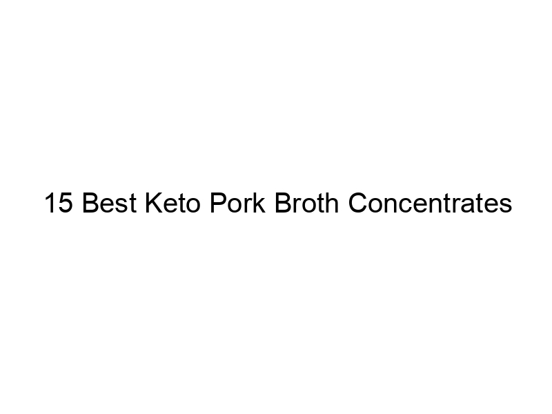 15 Best Keto Pork Broth Concentrates April 2024