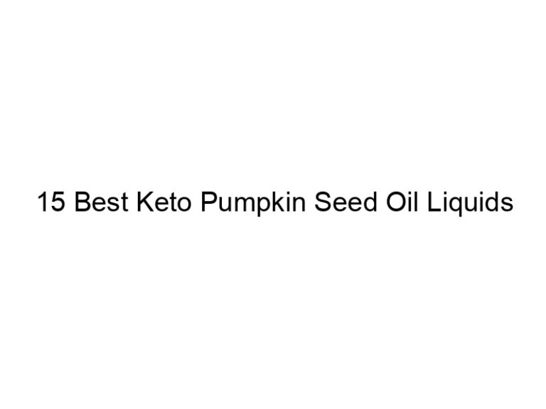 15 best keto pumpkin seed oil liquids 22146