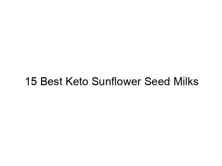 15 best keto sunflower seed milks 22026