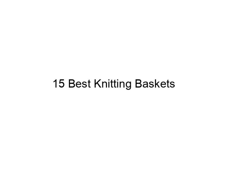 15 best knitting baskets 5809