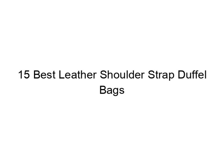 15 best leather shoulder strap duffel bags 6920