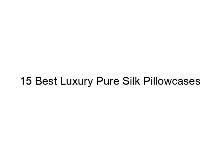 15 best luxury pure silk pillowcases 6901