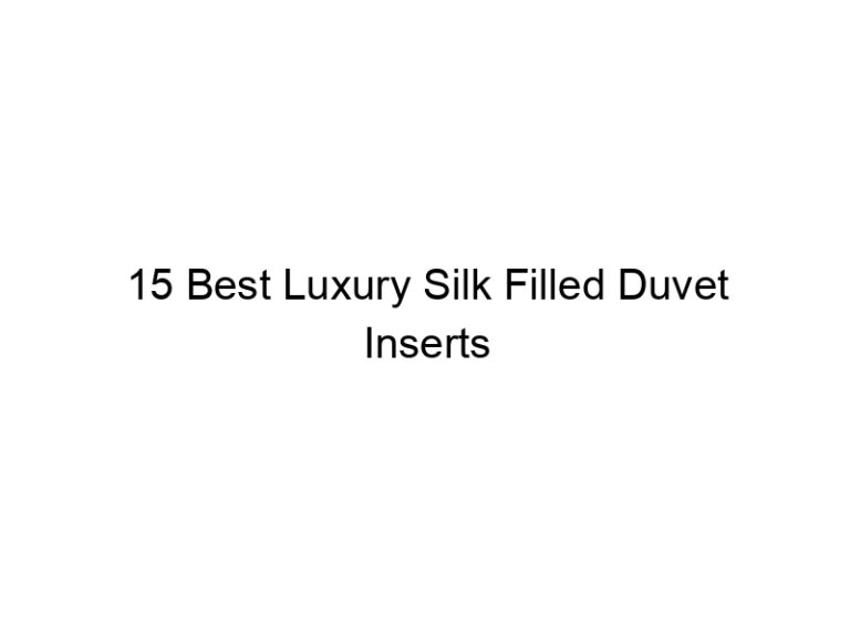 15 best luxury silk filled duvet inserts 6869