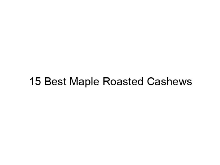 15 best maple roasted cashews 30780