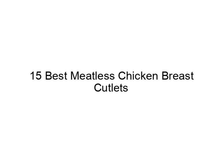 15 best meatless chicken breast cutlets 22369