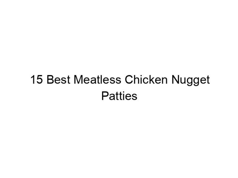 15 best meatless chicken nugget patties 22380