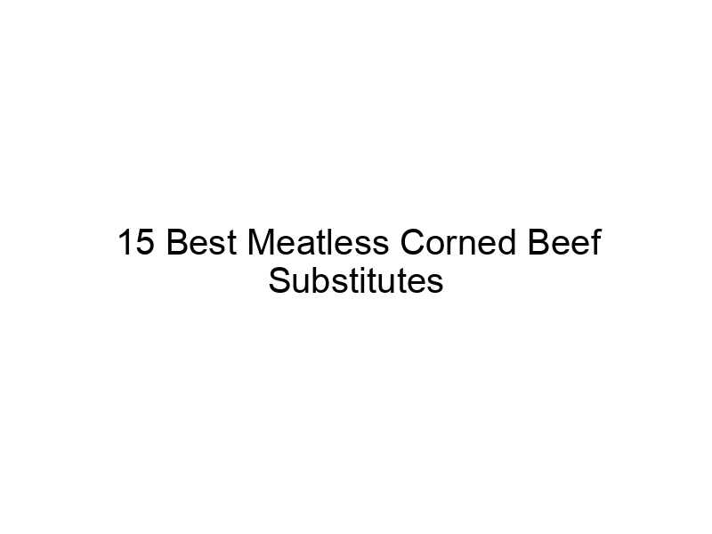 15 Best Meatless Corned Beef Substitutes March 2024