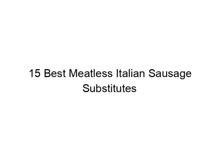 15 best meatless italian sausage substitutes 22355
