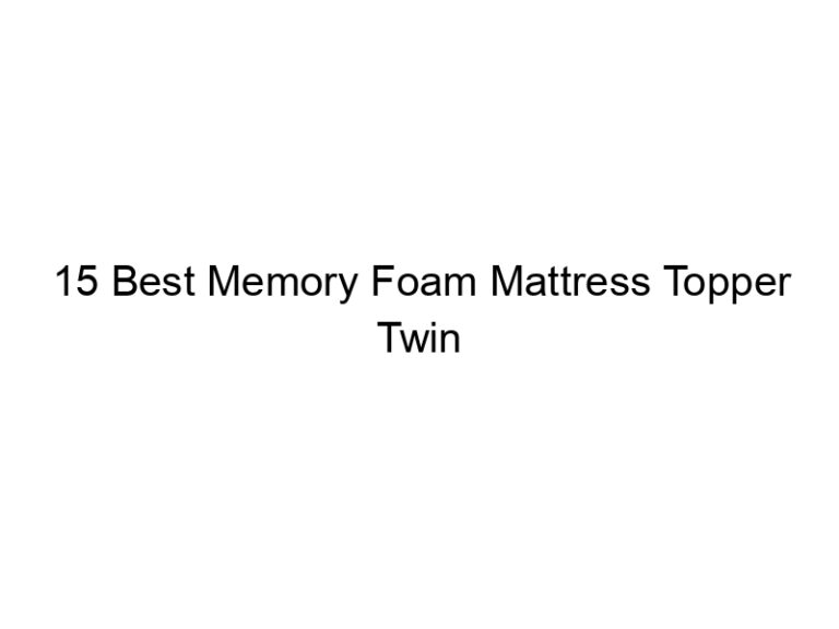 15 best memory foam mattress topper twin 4965