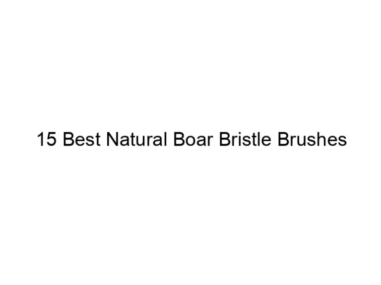 15 best natural boar bristle brushes 7795