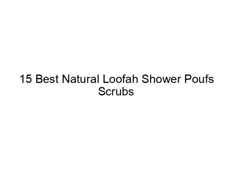 15 best natural loofah shower poufs scrubs 6821