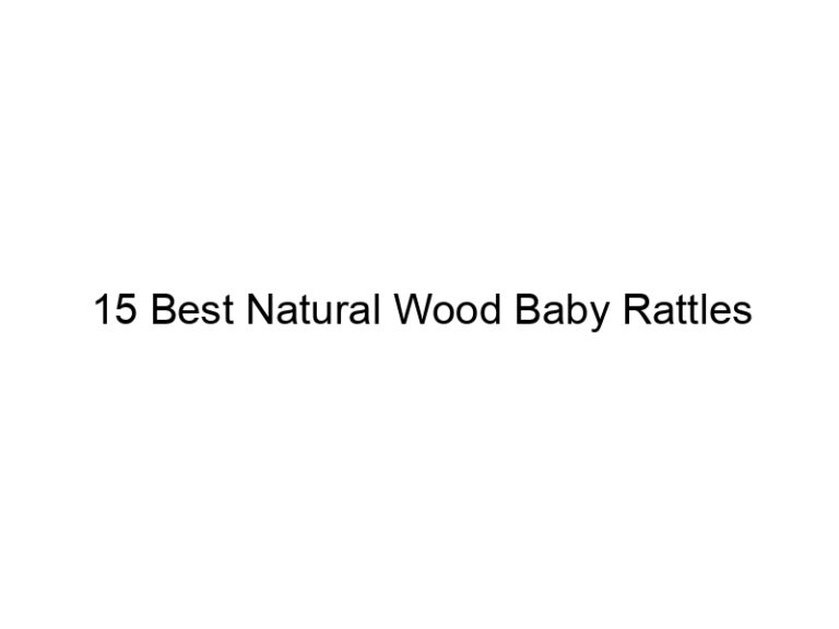 15 best natural wood baby rattles 5332