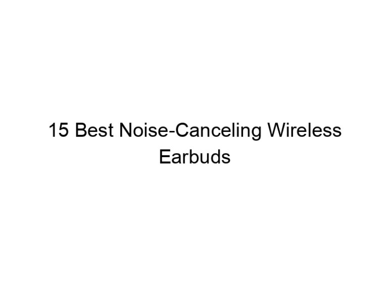 15 best noise canceling wireless earbuds 11179