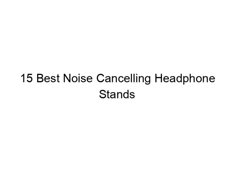 15 best noise cancelling headphone stands 11001