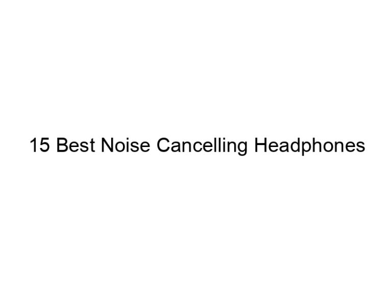 15 best noise cancelling headphones 7108