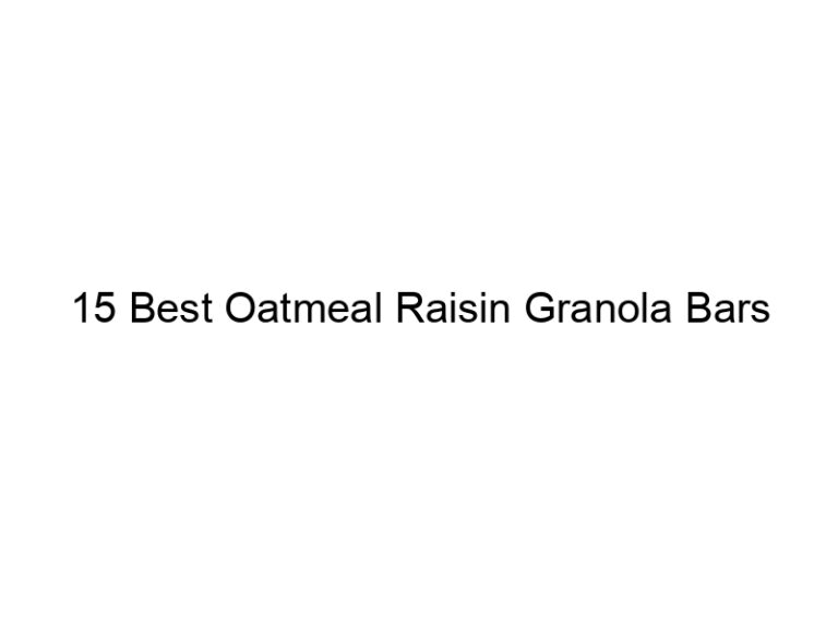 15 best oatmeal raisin granola bars 30853