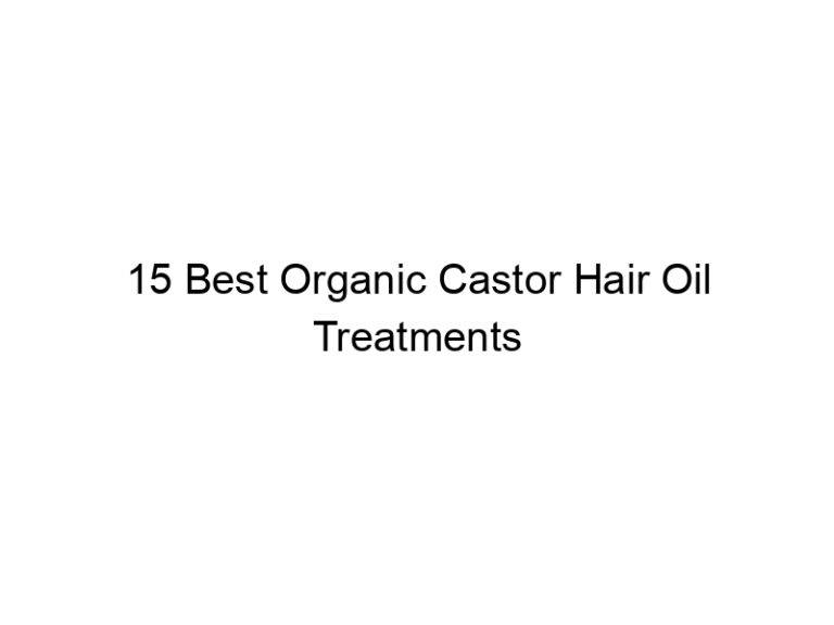15 best organic castor hair oil treatments 6851
