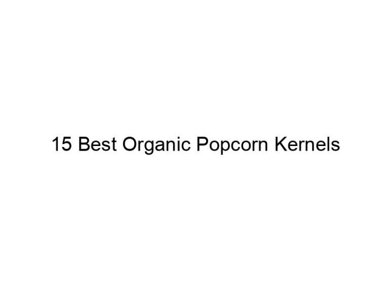 15 best organic popcorn kernels 31042