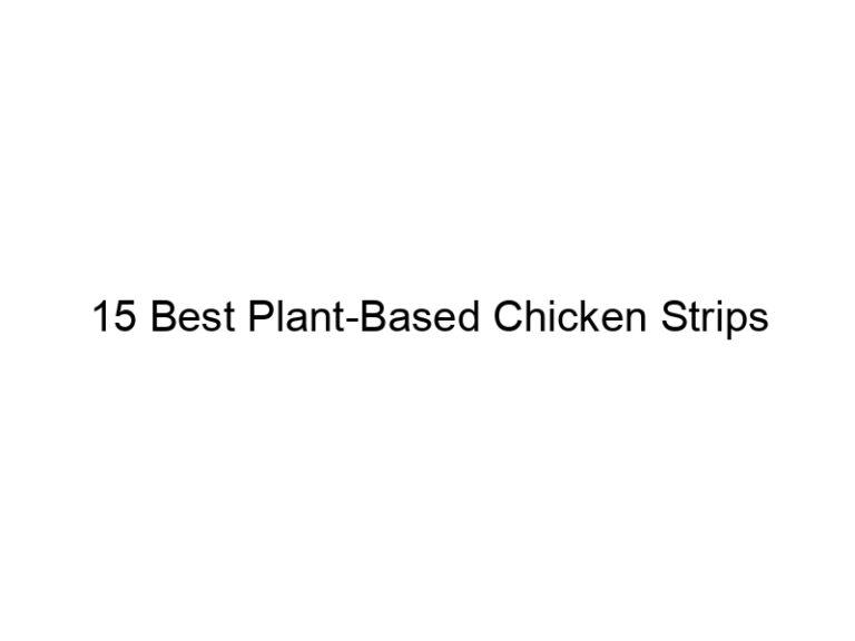 15 best plant based chicken strips 22263