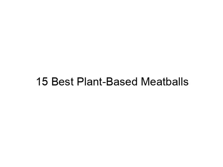 15 best plant based meatballs 22272