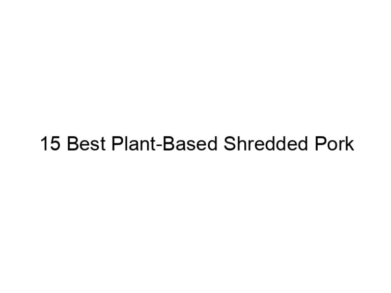 15 best plant based shredded pork 22300
