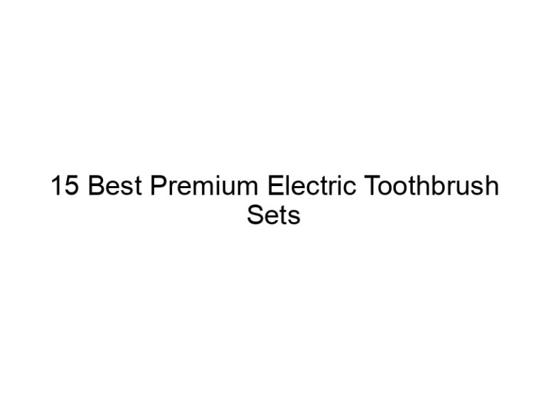 15 best premium electric toothbrush sets 10827