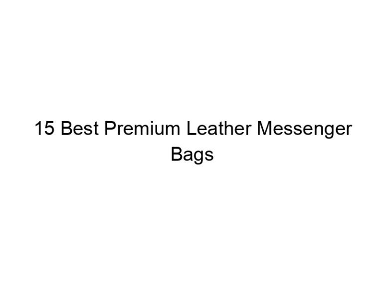 15 best premium leather messenger bags 10840