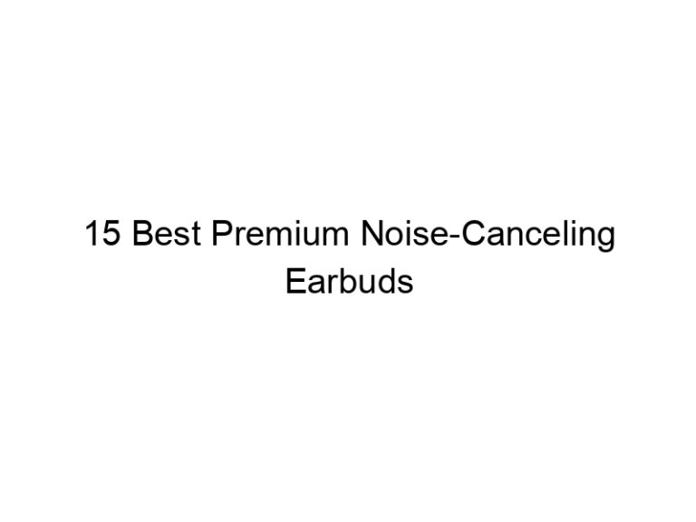 15 best premium noise canceling earbuds 11169