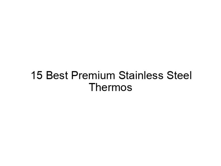 15 best premium stainless steel thermos 10845