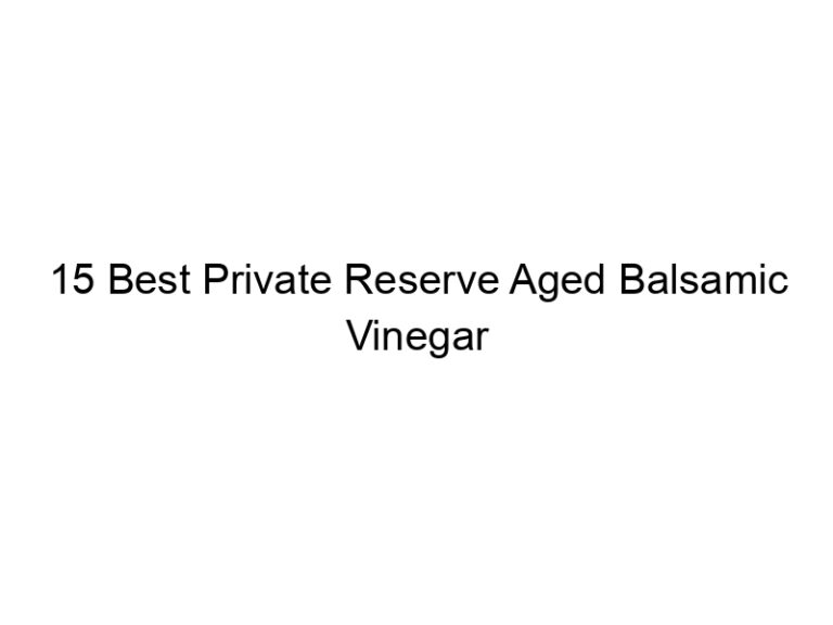 15 best private reserve aged balsamic vinegar 6910